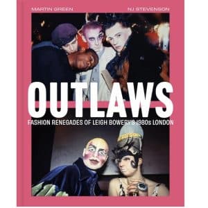 OUTLAWS Fashion Renegades of Leigh Bowery’s 1980s London – Martin Green, NJ Stevenson – Book Review