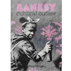 Banksy Cultural Outlaw – The World’s Most Famous Unknown Artist - Book Review