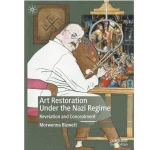 Art Restoration Under The Nazi Regime Revelation And Concealment - Morwenna Blewett