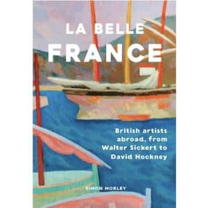 La Belle France: Simon Morley's Journey In the Footsteps of British Bohemians