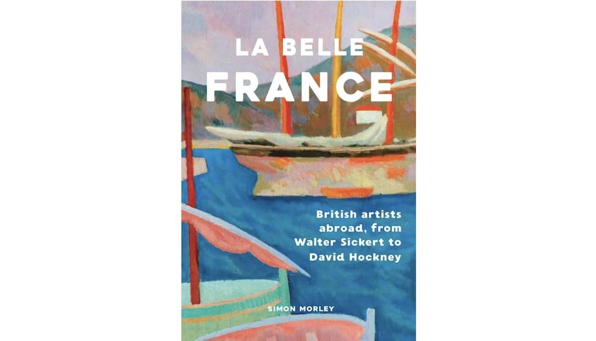 La Belle France: Simon Morley's Journey In the Footsteps of British Bohemians