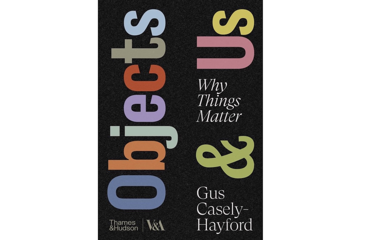 Objects & Us: Why Things Matter by Gus Casely-Hayford